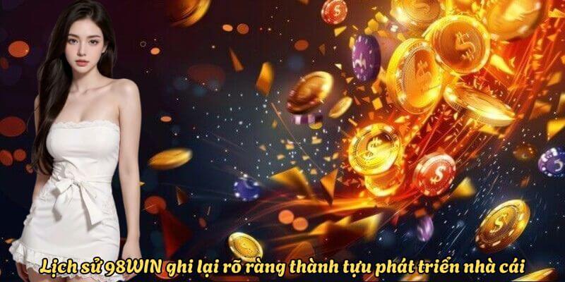 Lịch sử 98WIN ghi lại rõ ràng thành tựu phát triển nhà cái