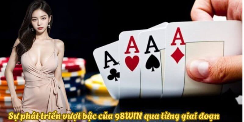 Sự phát triển vượt bậc của 98WIN qua từng giai đoạn