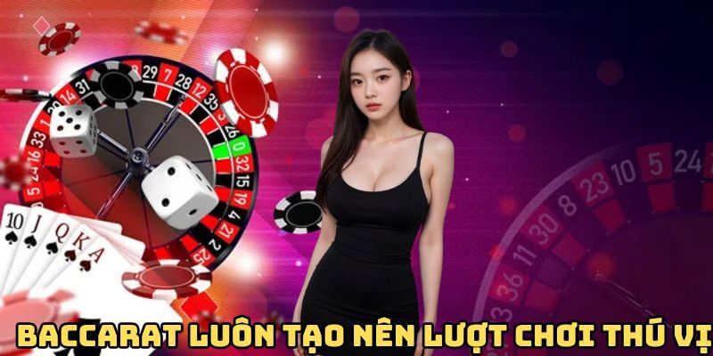 Baccarat luôn tạo nên lượt chơi thú vị
